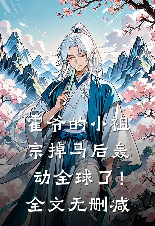 霍爷的小祖宗掉马后轰动全球了！全文无删减