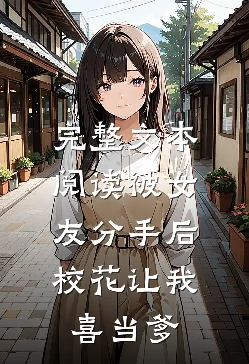 完整文本阅读被女友分手后，校花让我喜当爹