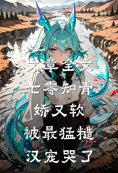 文章全文七零知青娇又软，被最猛糙汉宠哭了