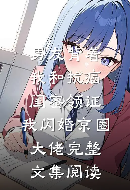 男友背着我和抗癌闺蜜领证，我闪婚京圈大佬完整文集阅读
