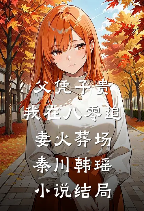 父凭子贵：我在八零追妻火葬场秦川韩瑶小说结局