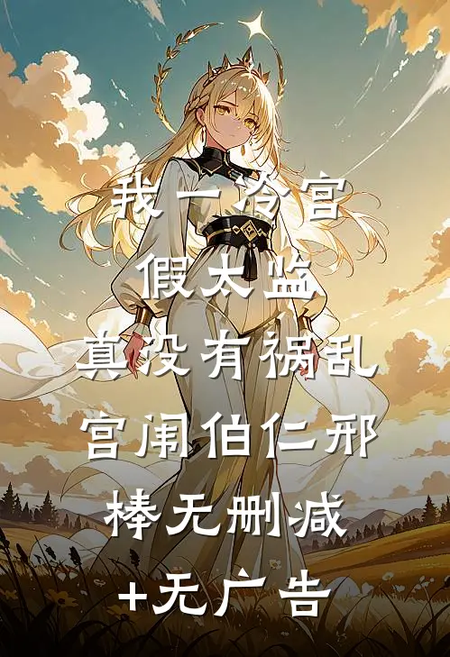 我一冷宫假太监，真没有祸乱宫闱伯仁邢棒无删减+无广告