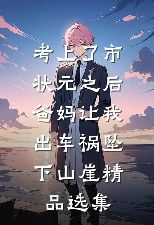 考上了市状元之后，爸妈让我出车祸坠下山崖精品选集