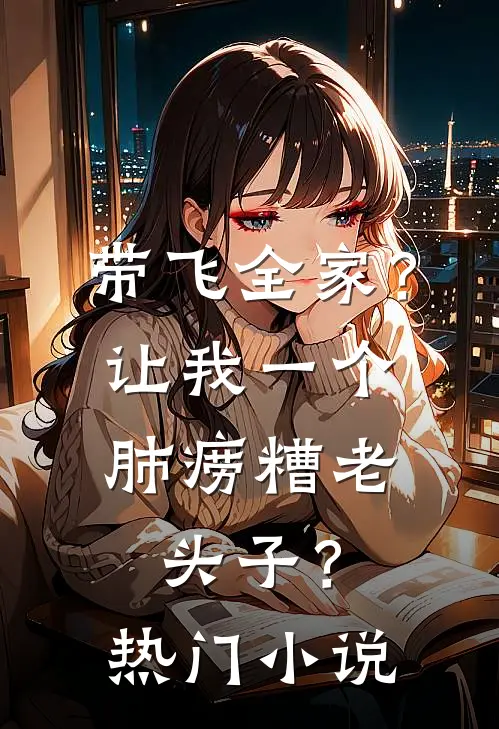 带飞全家？让我一个肺痨糟老头子？热门小说