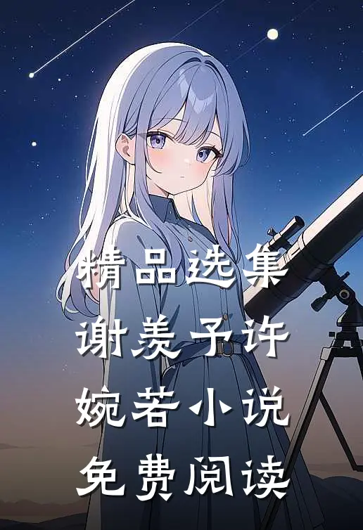 精品选集谢羡予许婉若小说免费阅读