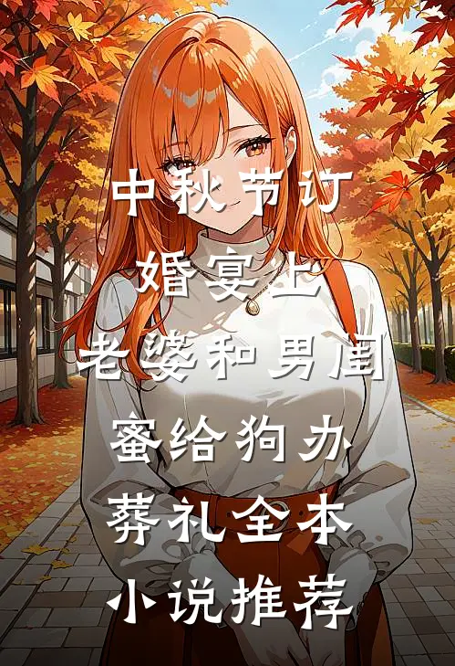 中秋节订婚宴上，老婆和男闺蜜给狗办葬礼全本小说推荐