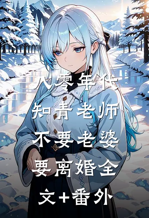 八零年代，知青老师不要老婆要离婚全文+番外