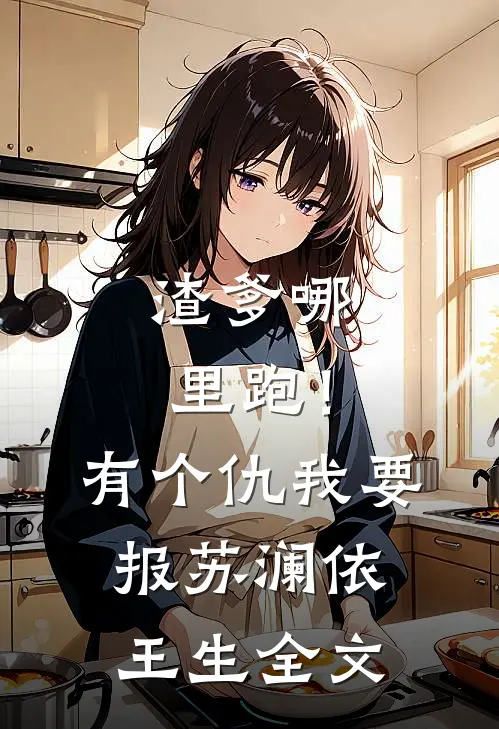 渣爹哪里跑！有个仇我要报苏澜依王生全文