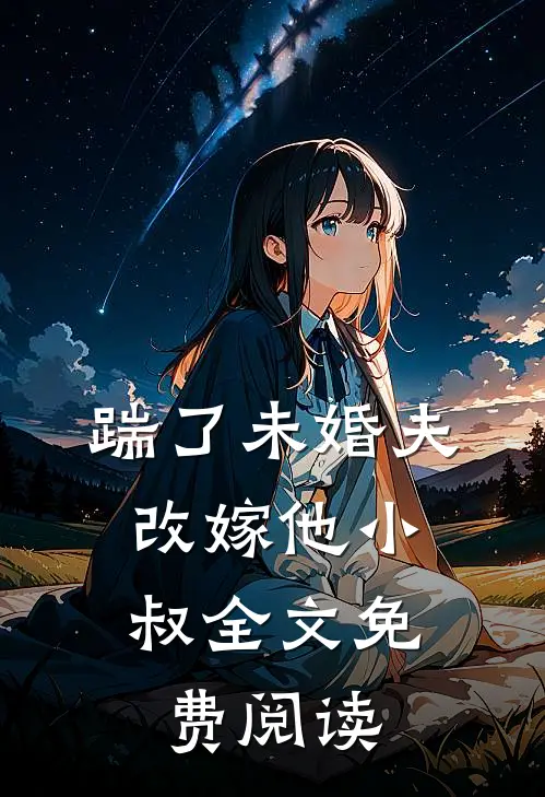 踹了未婚夫，改嫁他小叔全文免费阅读