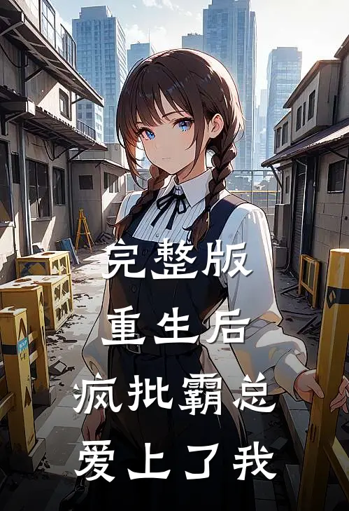 完整版重生后，疯批霸总爱上了我