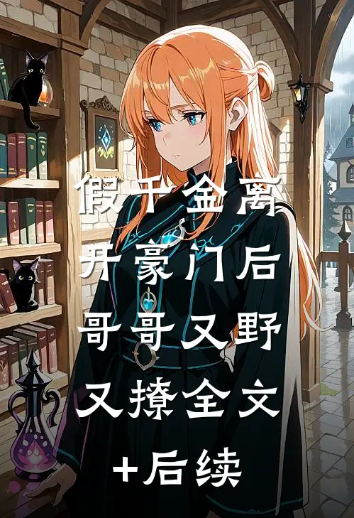 假千金离开豪门后，哥哥又野又撩全文+后续