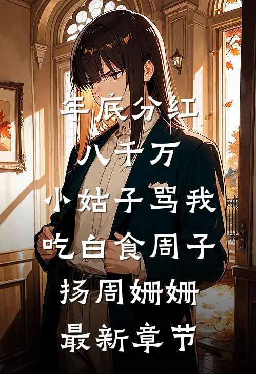年底分红八千万，小姑子骂我吃白食周子扬周姗姗最新章节
