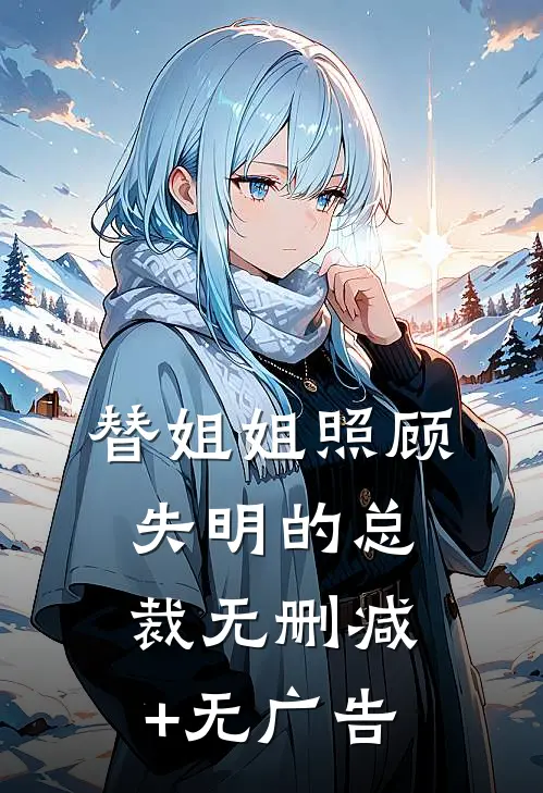 替姐姐照顾失明的总裁无删减+无广告