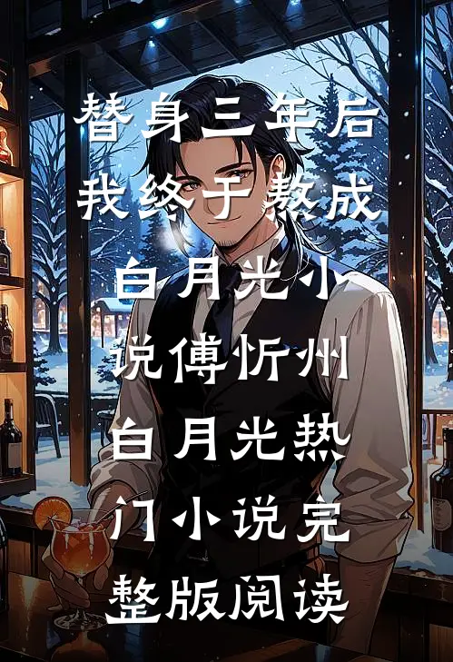 替身三年后，我终于熬成白月光小说傅忻州白月光热门小说完整版阅读