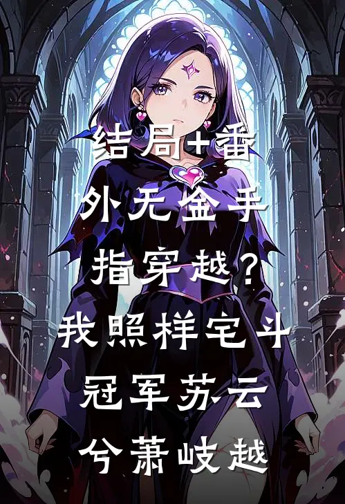 结局+番外无金手指穿越？我照样宅斗冠军苏云兮萧岐越