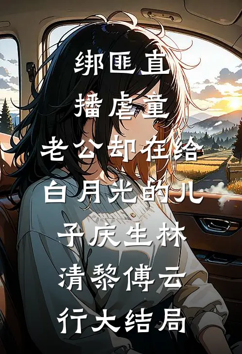 绑匪直播虐童，老公却在给白月光的儿子庆生林清黎傅云行大结局