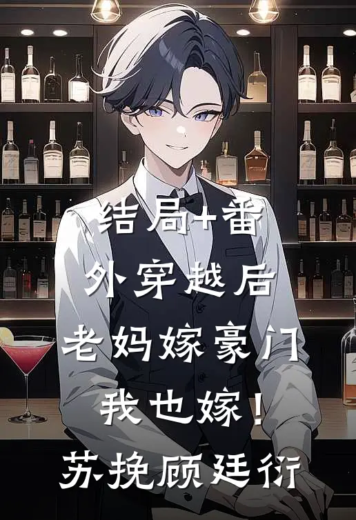 结局+番外穿越后，老妈嫁豪门，我也嫁！苏挽顾廷衍
