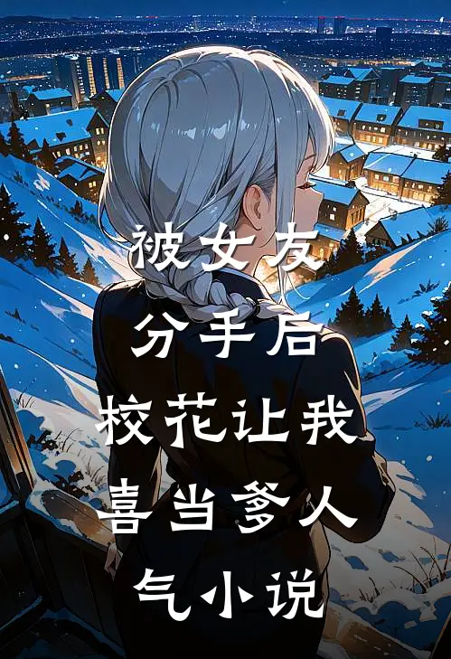 被女友分手后，校花让我喜当爹人气小说