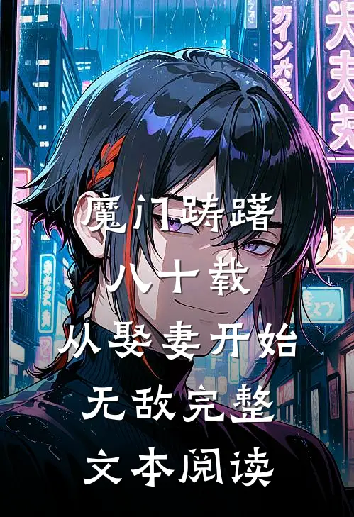 魔门踌躇八十载，从娶妻开始无敌完整文本阅读