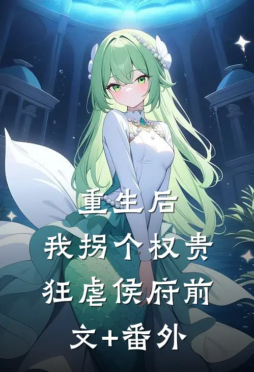重生后，我拐个权贵狂虐侯府前文+番外