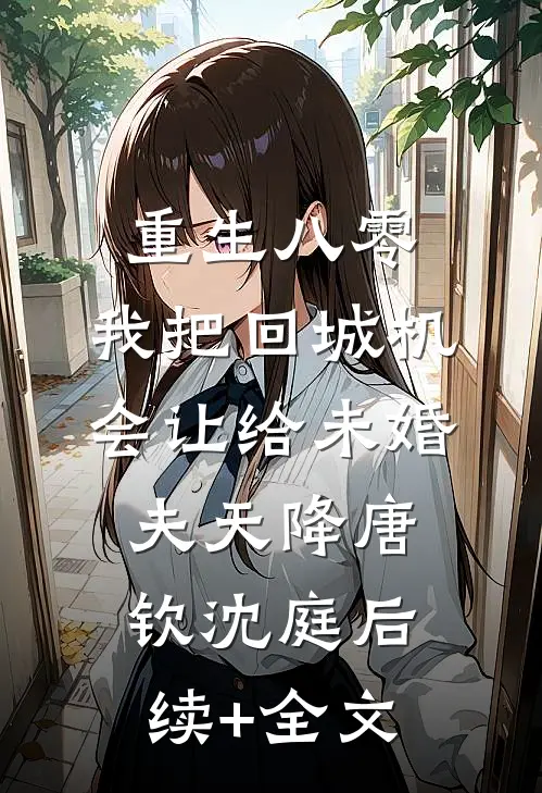 重生八零：我把回城机会让给未婚夫天降唐钦沈庭后续+全文