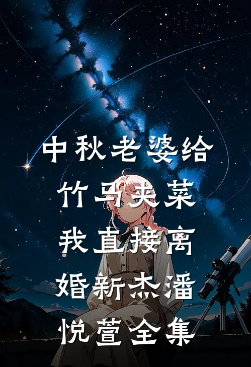 中秋老婆给竹马夹菜，我直接离婚新杰潘悦萱全集