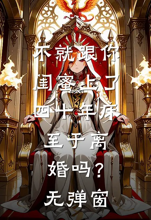 不就跟你闺蜜上了四十年床，至于离婚吗？无弹窗