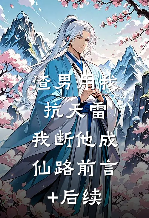 渣男用我抗天雷，我断他成仙路前言+后续
