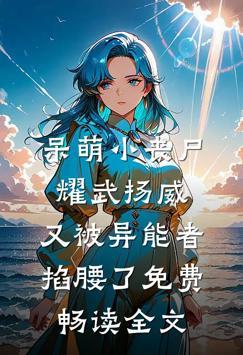 呆萌小丧尸耀武扬威,又被异能者掐腰了免费畅读全文