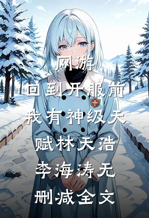 网游：回到开服前我有神级天赋林天浩李海涛无删减全文