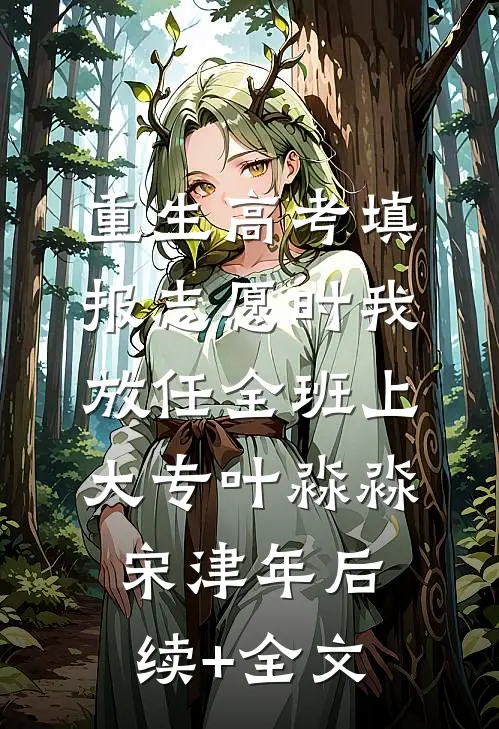 重生高考填报志愿时我放任全班上大专叶淼淼宋津年后续+全文