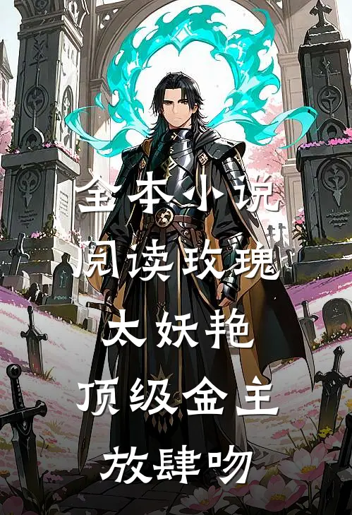 全本小说阅读玫瑰太妖艳，顶级金主放肆吻