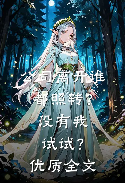 公司离开谁都照转？没有我试试？优质全文