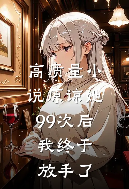 高质量小说原谅她99次后，我终于放手了