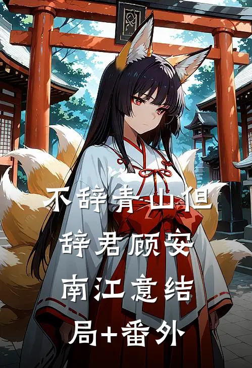 不辞青山但辞君顾安南江意结局+番外