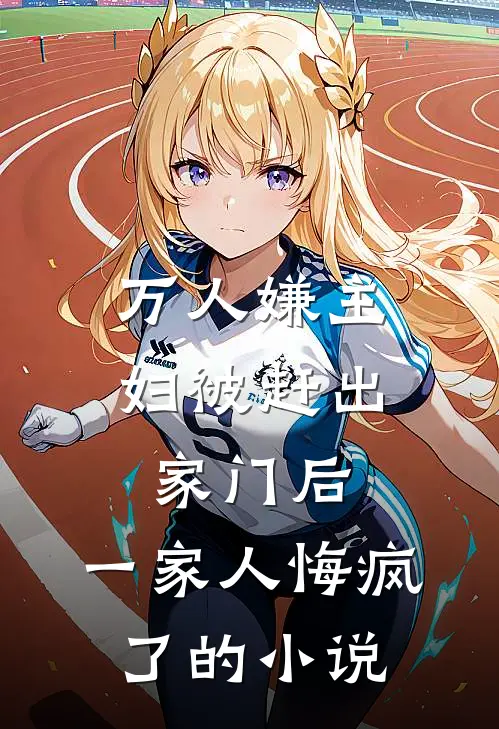 万人嫌主妇被赶出家门后，一家人悔疯了的小说
