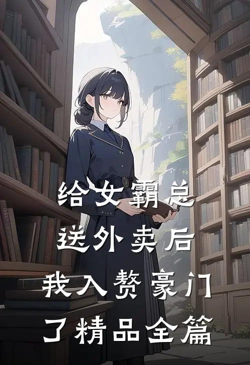 给女霸总送外卖后，我入赘豪门了精品全篇