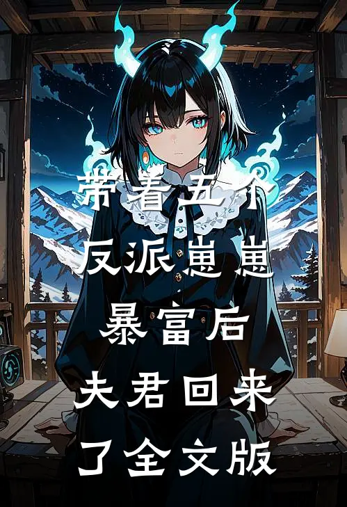 带着五个反派崽崽暴富后，夫君回来了全文版