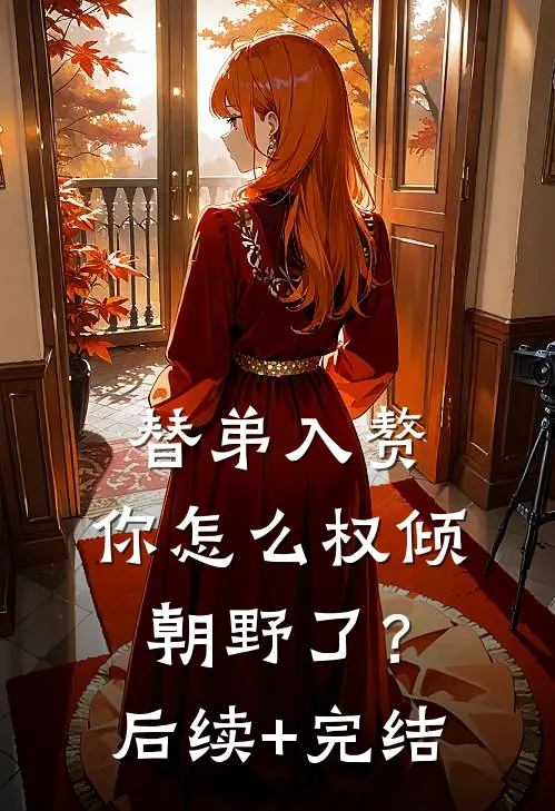 替弟入赘，你怎么权倾朝野了？后续+完结