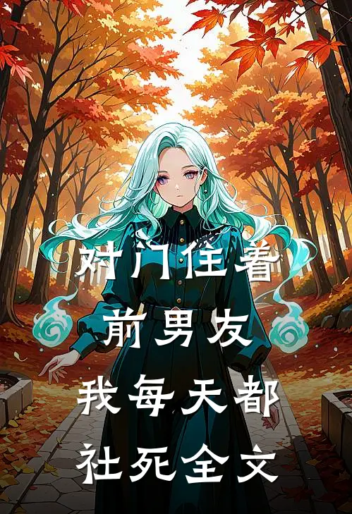 对门住着前男友，我每天都社死全文