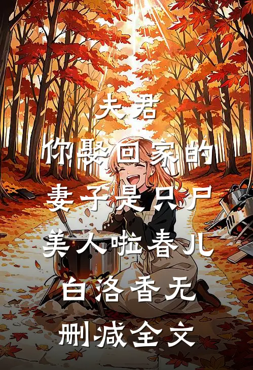 夫君，你娶回家的妻子是只尸美人啦春儿白洛香无删减全文