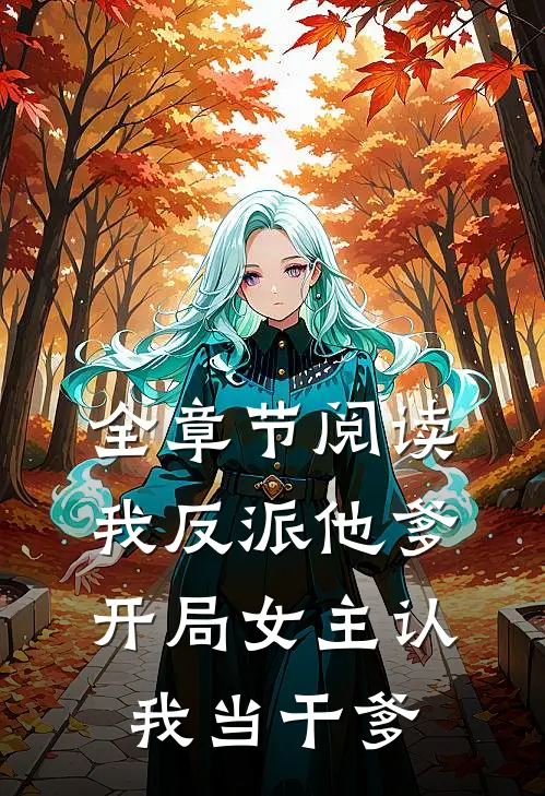 全章节阅读我反派他爹，开局女主认我当干爹