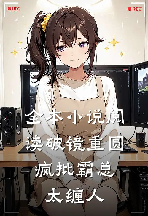 全本小说阅读破镜重圆：疯批霸总太缠人