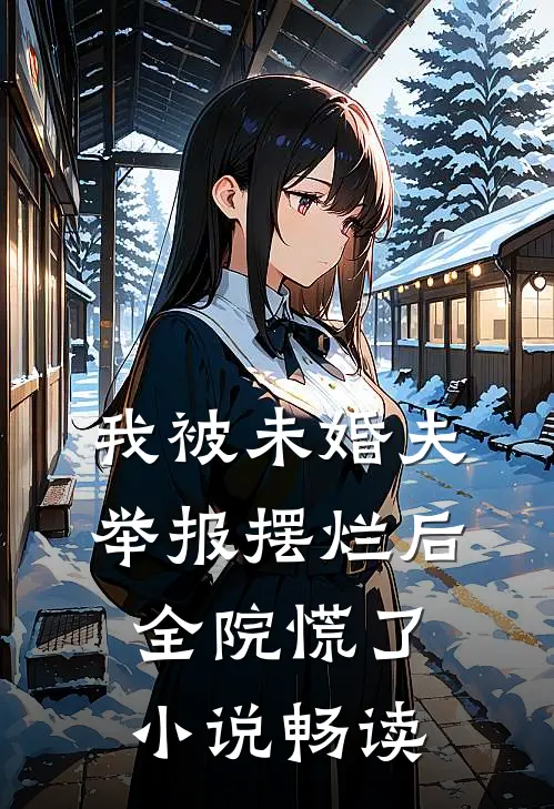 我被未婚夫举报摆烂后，全院慌了小说畅读