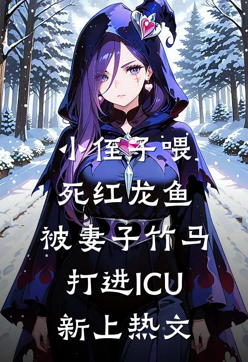 小侄子喂死红龙鱼，被妻子竹马打进ICU新上热文