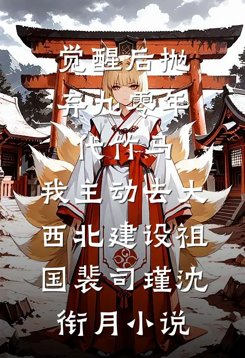 觉醒后抛弃九零年代竹马，我主动去大西北建设祖国裴司瑾沈衔月小说