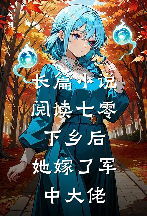 长篇小说阅读七零：下乡后，她嫁了军中大佬