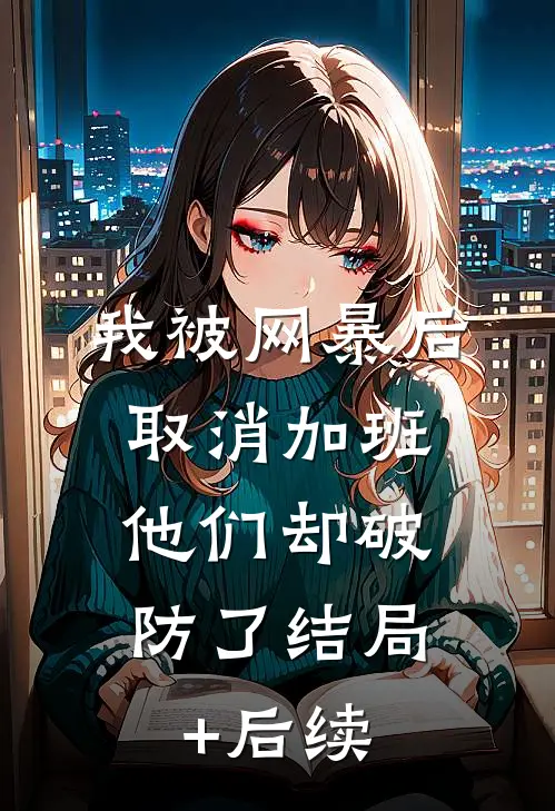 我被网暴后取消加班，他们却破防了结局+后续