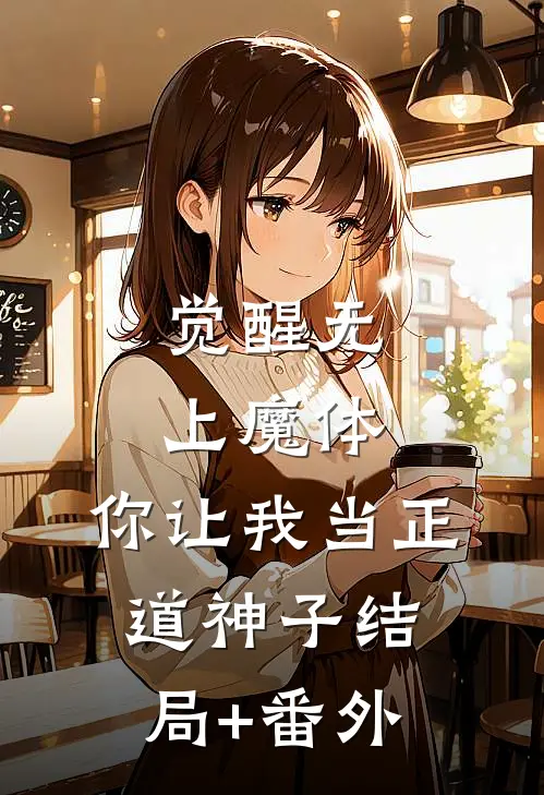 觉醒无上魔体，你让我当正道神子结局+番外