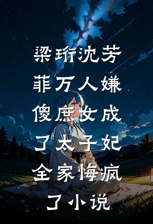 梁珩沈芳菲万人嫌傻庶女成了太子妃，全家悔疯了小说